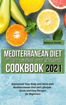 Hardcover Mediterranean Diet Main Courses and Desserts Cookbook 2021: Rejuvenate Your Body and Mind with Mediterranean Diet and Lifestyle. Quick and Easy Recipe Book
