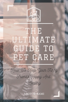 Paperback The Ultimate Pet Care Manual: How to Keep Your Pets Happy and Healthy Book