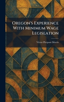 Hardcover Oregon's Experience With Minimum Wage Legislation Book
