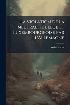 Paperback La violation de la neutralité belge et luxembourgeoise par l'Allemagne [French] Book