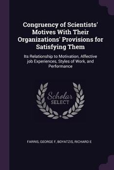 Congruency of Scientists' Motives with Their Organizations' Provisions for Satisfying Them: Its Relationship to Motivation, Affective Job Experiences, Styles of Work, and Performance