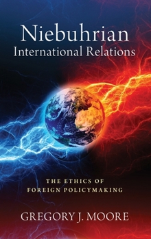 Hardcover Niebuhrian International Relations: The Ethics of Foreign Policymaking Book
