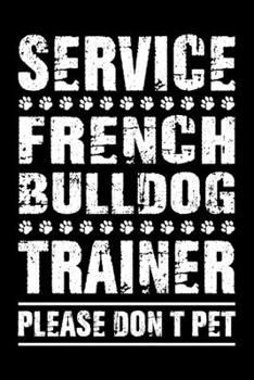 Paperback Service French bulldog Trainer Please Don't Pet: French bulldog Trainer Journal, Notebook Or Diary For True French bulldog Lovers, Perfect Gift for Fr Book