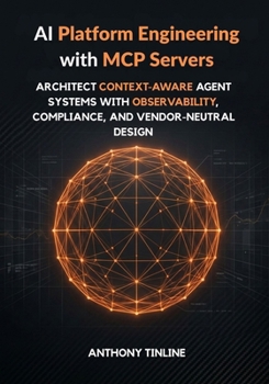 AI Platform Engineering with MCP Servers: Architect Context-Aware Agent Systems with Observability, Compliance, and Vendor-Neutral Design