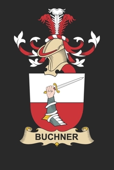 Buchner: Buchner Coat of Arms and Family Crest Notebook Journal (6 x 9 - 100 pages)