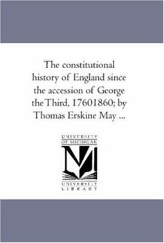 Paperback The Constitutional History of England Since the Accession of George the Third, 1760-1860; By Thomas Erskine May a Vol. 2. Book