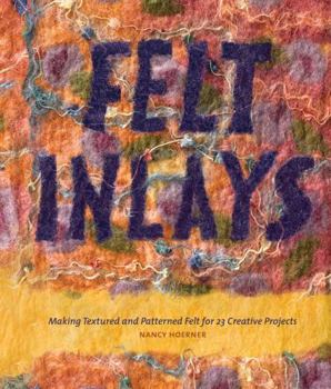 Paperback Felt Inlays: Making Textured and Patterned Felt for 23 Creative Projects Book