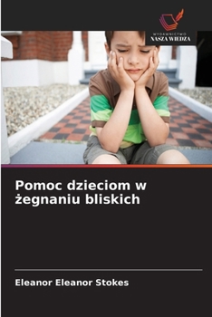 Pomoc dzieciom w zegnaniu bliskich (Polish Edition)