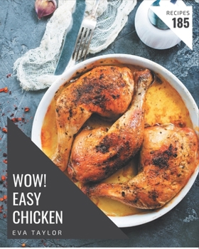 Paperback Wow! 185 Easy Chicken Recipes: An Easy Chicken Cookbook You Will Love Book