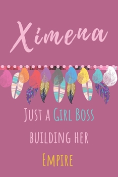 Ximena Just A Girl Boss Building Her Empire: Beautiful Personalised Motivational Feathers Bohemian Notebook/Journal/Diary To Write In For Women, ... (Composition Notebook 110 Lined Pages, 6x9)
