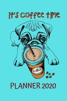 Paperback It's Coffee Time - Planner 2020, Pug Puppy with a Plastic Cup of Coffee: Day, Weekly & Monthly, Yearly Planner Book/ Diary ( 01 Jan to 31 Dec, 2020) L Book