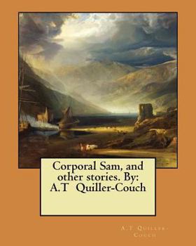 Corporal Sam and Other Stories by Arthur Thomas Quiller-Couch, Fiction, Fantasy, Action & Adventure