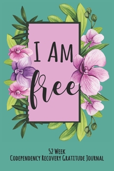 Paperback I Am Free: 52 Week Codependency Recovery Gratitude Journal With Daily and Weekly Gratitude and Affirmations Book
