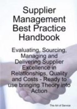 Paperback Supplier Management Best Practice Handbook: Evaluating, Sourcing, Managing and Delivering Supplier Excellence in Relationships, Quality and Costs - Re Book