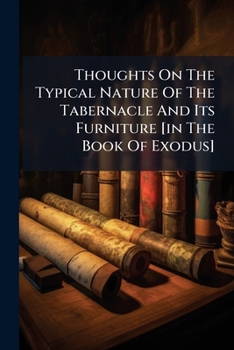 Paperback Thoughts On The Typical Nature Of The Tabernacle And Its Furniture [in The Book Of Exodus] Book