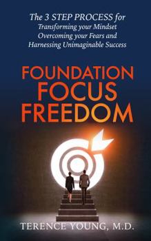 Hardcover Foundation Focus Freedom: The THREE STEP PROCESS for Transforming Your Mindset, Overcoming Your Fears and Harnessing Unimaginable Success Book