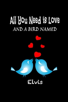 Paperback All you need is love and a bird named Elvis: Funny Gifts for bird lovers Lined Journal / blank lined notebook for bird lover Gift, 119 Pages, 6x9, Sof Book