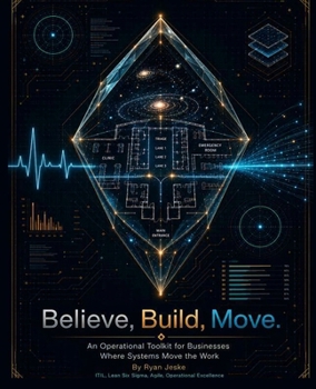 Paperback Believe, Build, Move: An Operational Toolkit for Business Where Systems Move the Work Book