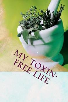 Paperback My Toxin-Free Life: Journal for Recording Herbal, Botanical and All-Natural Recipes, Health and Beauty Solutions, and Household Cleansers Book