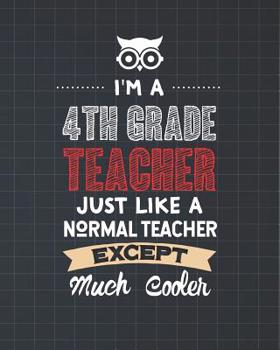 Paperback I'm A 4th Grade Teacher Just Like A Normal Teacher Except Much Cooler: Dot Grid Notebook and Appreciation Gift for Fourth Grade Teachers Book