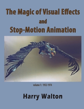 The Magic of Visual Effects and Stop-Motion Animation: volume 1: 1952-1974