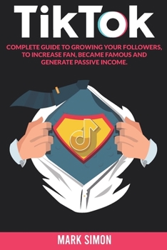 Paperback TikTok: Complete Guide to Growing your Followers, to Increase Fan, Became Famous and Generate Passive Income Book