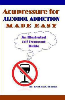 Paperback Acupressure for Alcohol Addiction Made Easy: An Illustrated Self Treatment Guide Book