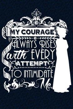 Paperback My Courage Always Rises With Every Attempt to Intimidate Me: Over 100 Jane Austen Quotes on Blank Pages for Writing and Drawing Book