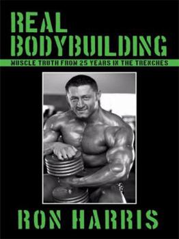 Paperback Real Bodybuilding: Muscle Truth from 25 Years in the Trenches Book