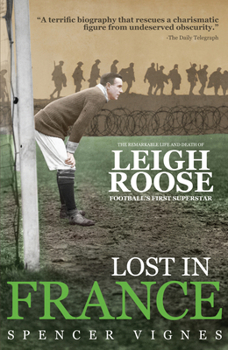 Paperback Lost in France: The Remarkable Life and Death of Leigh Roose, Football's First Superstar Book