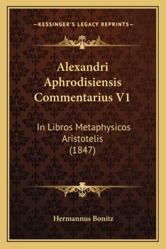 Paperback Alexandri Aphrodisiensis Commentarius V1: In Libros Metaphysicos Aristotelis (1847) [Greek] Book