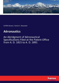 Paperback Aëronautics: An Abridgment of Aëronautical Specifications Filed at the Patent Office from A. D. 1815 to A. D. 1891 Book