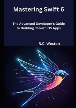 Mastering Swift 6: The Advanced Developer's Guide to Building Robust iOS Apps
