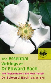 Paperback The Essential Writings of Dr. Edward Bach: The Twelve Healers and Heal Thyself Book