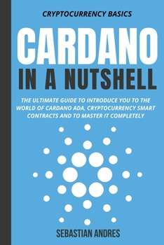 Paperback Cardano in a Nutshell: The Ultimate Guide to Introduce You to the World of Cardano ADA, Cryptocurrency Smart Contracts and to Master It Completely Book