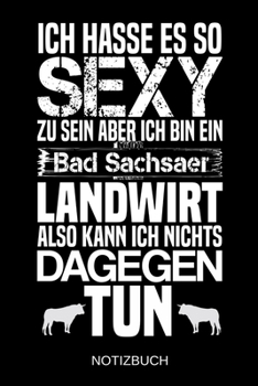 Ich hasse es so sexy zu sein aber ich bin ein Bad Sachsaer Landwirt also kann ich nichts dagegen tun: A5 Notizbuch | Liniert 120 Seiten | ... | Muttertag | Namenstag (German Edition)