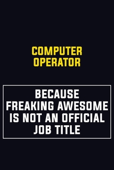 Paperback Computer Operator Because Freaking Awesome Is Not An Official Job Title: Motivational Career Pride Quote 6x9 Blank Lined Job Inspirational Notebook Jo Book