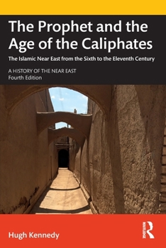 The Prophet and the Age of the Caliphates: The Islamic Near East from the 6th to the 11th Century (2nd Edition) (History of the Near East) - Book  of the A History of the Near East