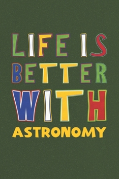 Life Is Better With Astronomy: Astronomy Lovers Funny Gifts Journal Lined Notebook 6x9 120 Pages