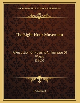 Paperback The Eight Hour Movement: A Reduction Of Hours Is An Increase Of Wages (1865) Book