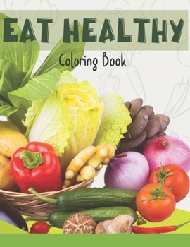 Paperback Eat Healthy Coloring Book: Adult Coloring Pages for Grown Ups Combined with Journal Prompt Pages to Encourage Healthy Food Choices and Mindful Ea Book