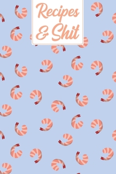 Recipes & Shit: Seafood Shrimp Blank Recipe Journal to Write & Document All Your Favorite Secret Food Cookbook Notebook Gift for Women, Wife, Mom