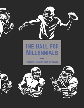 "FLOWERS" Coloring Book for Adults: Journal, Notebook, Large Paper, Ability to Relax, Brain Experiences Relief, Lower Stress Level, Negative Thoughts ... Mindfulness (The Ball for Millennials)
