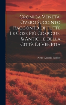 Hardcover Cronica Veneta, Overo Succinto Racconto Di Tutte Le Cose Più Cospicue, & Antiche Della Città Di Venetia [Italian] Book