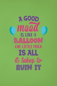 Paperback A Good Mood Is Like A Balloon... One Little Prick Is All It Takes To Ruin It: Notebook Journal Composition Blank Lined Diary Notepad 120 Pages Paperba Book