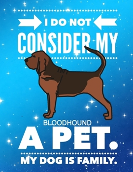 I Do Not Consider My Bloodhound A Pet.: My Dog Is Family.