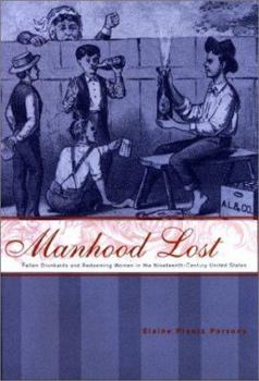 Hardcover Manhood Lost: Fallen Drunkards and Redeeming Women in the Nineteenth-Century United States Book