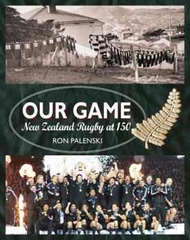 Paperback Our Game: New Zealand Rugby at 150 Book