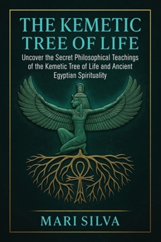 The Kemetic Tree of Life: Uncover the Secret Philosophical Teachings of the Kemetic Tree of Life and Ancient Egyptian Spirituality (African Spirituality)