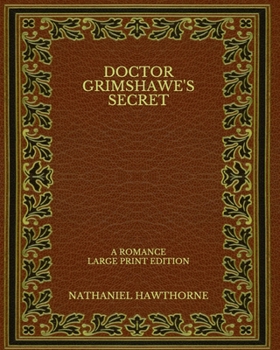Doctor Grimshawe's Secret: A Romance - Large Print Edition